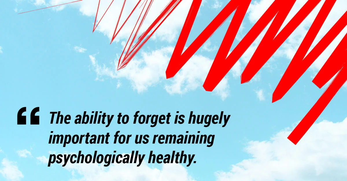 The ability to forget is hugely important for us remaining psychologically healthy.