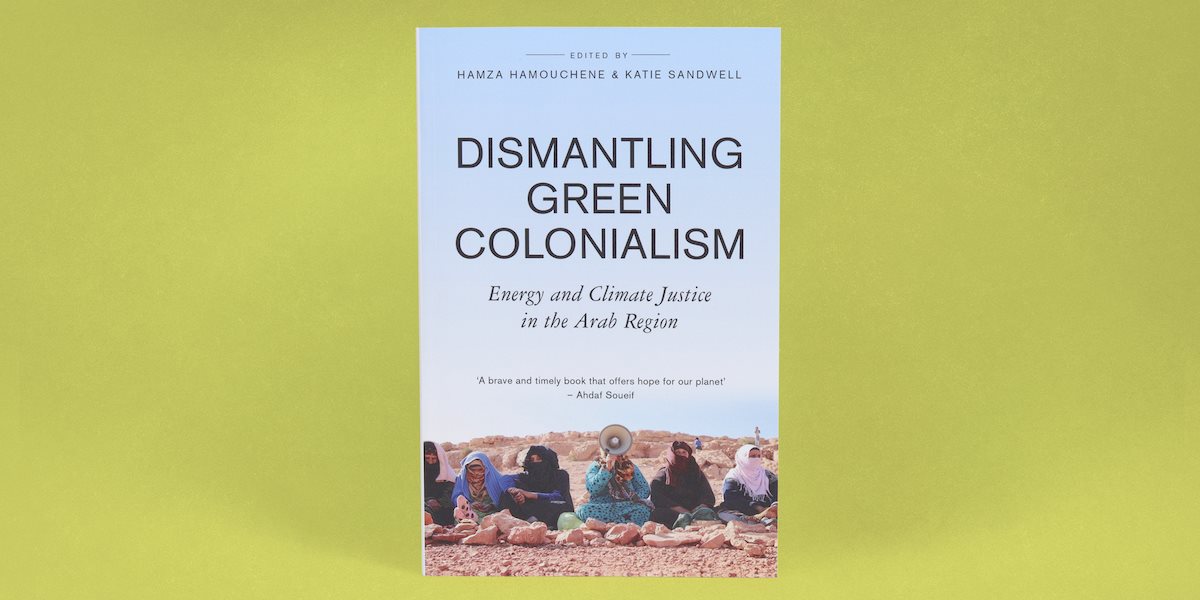 Dismantling Green Colonialism: Energy And Climate Justice In The Arab ...