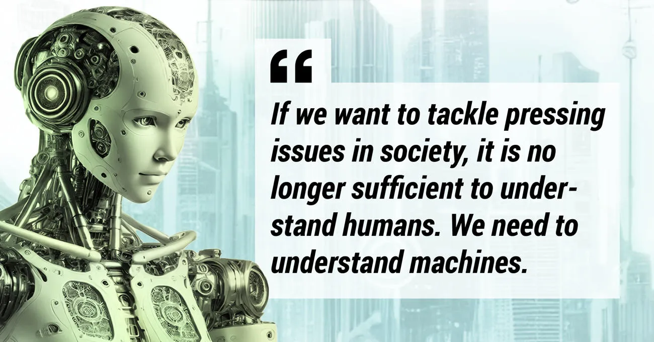 If we want to tackle pressing issues in society, it is no longer sufficient to understand humans.